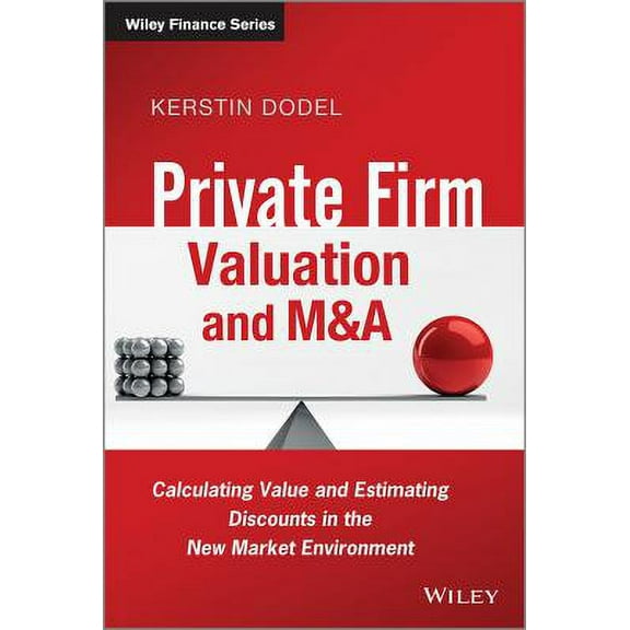 Wiley Finance: Private Firm Valuation and M&A: Calculating Value and Estimating Discounts in the New Market Environment (Hardcover)