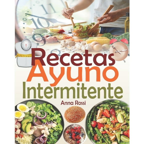 Recetas Ayuno Intermitente : Una colección de las mejores recetas para tener éxito en su ayuno intermitente y alcanzar sus objetivos (recetas bajas en calorias & recetas quemagrasas) (Paperback)