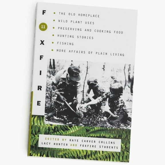 Foxfire Foxfire 11: The Old Home Place, Wild Plant Uses, Preserving and Cooking Food, Hunting Stories, Fishing, More Affairs of , Book 11, (Paperback)