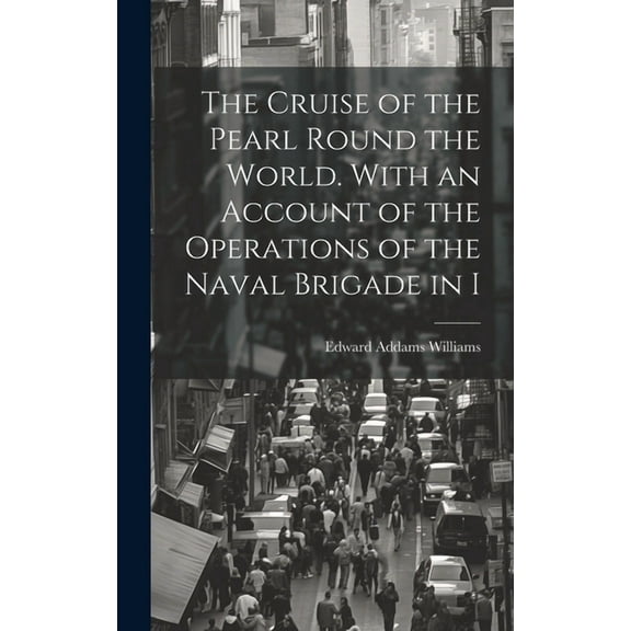 The Cruise of the Pearl Round the World. With an Account of the Operations of the Naval Brigade in I (Hardcover)