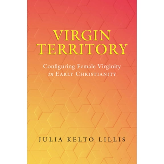 Pre-Owned Virgin Territory: Configuring Female Virginity in Early Christianity Volume 13 (Hardcover) by Julia Kelto Lillis