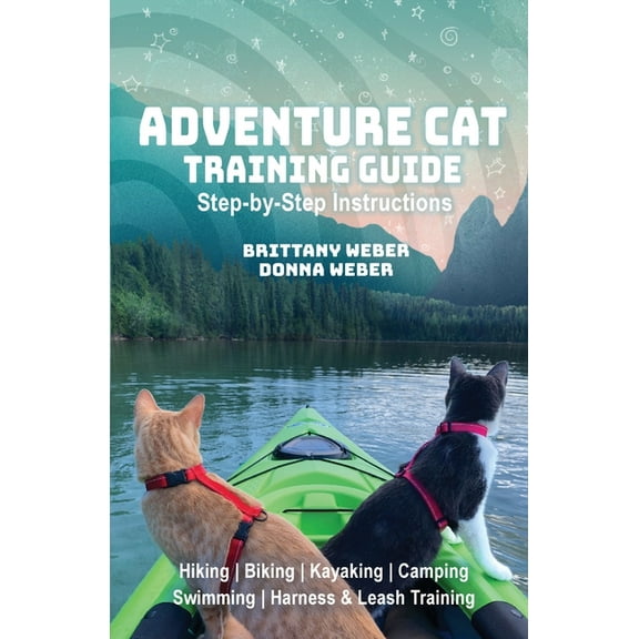 Adventure Cat Training Guide: Teach Your Cat to Hike, Bike, Camp, Kayak, Swim and Explore, (Paperback)