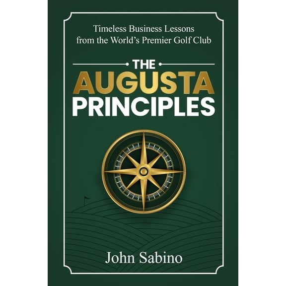 The Augusta Principles: Timeless Business Lessons from the World's Premier Golf Club, (Paperback)