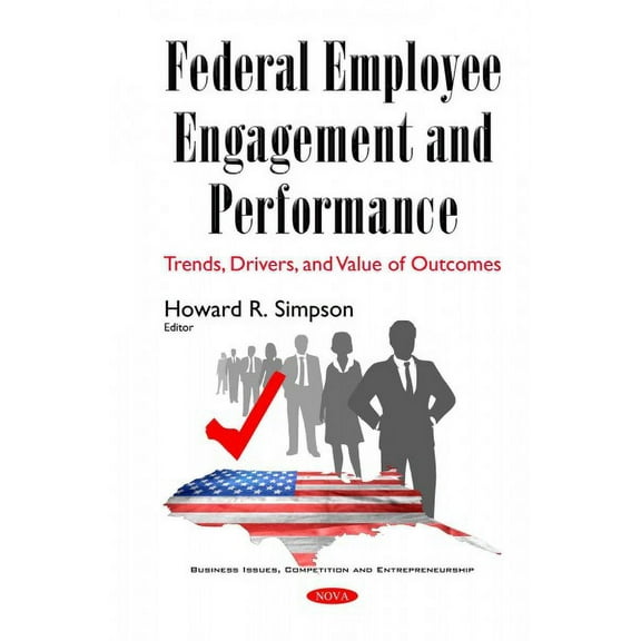 Federal Employee Engagement and Performance : Trends, Drivers, and Value of Outcomes