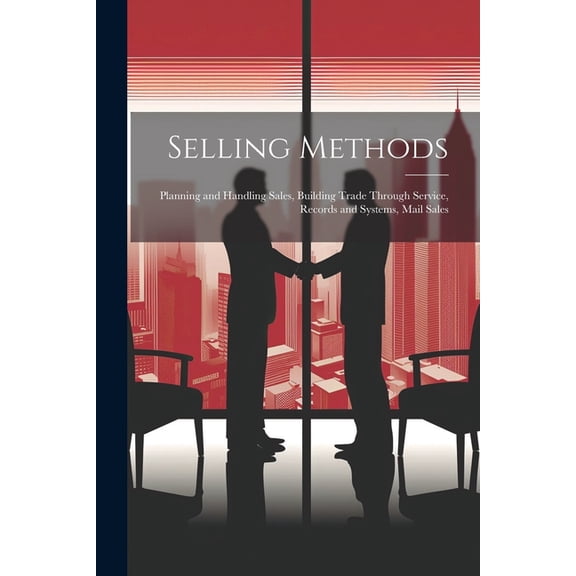 Selling Methods; Planning and Handling Sales, Building Trade Through Service, Records and Systems, Mail Sales (Paperback)