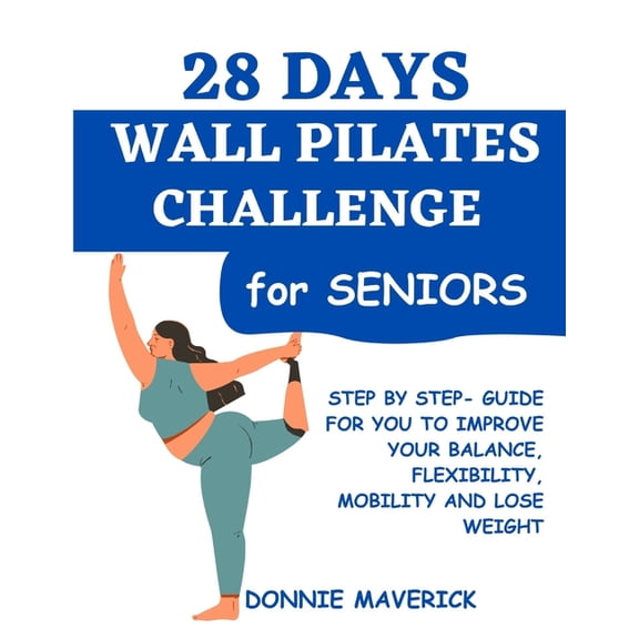 28 Days Wall Pilates Challenge For Seniors: Step by step guide for you to improve your balance, flexibility, mobility an, (Paperback)