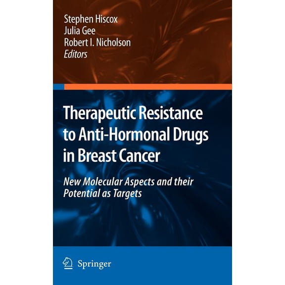 Therapeutic Resistance to Anti-Hormonal Drugs in Breast Cancer: New Molecular Aspects and Their Potential as Targets, (Hardcover)