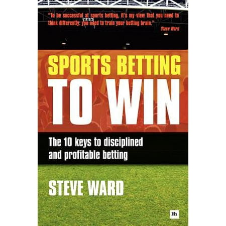Sports Betting to Win : The 10 Keys to Disciplined and Profitable (Best Way To Win Money Betting)
