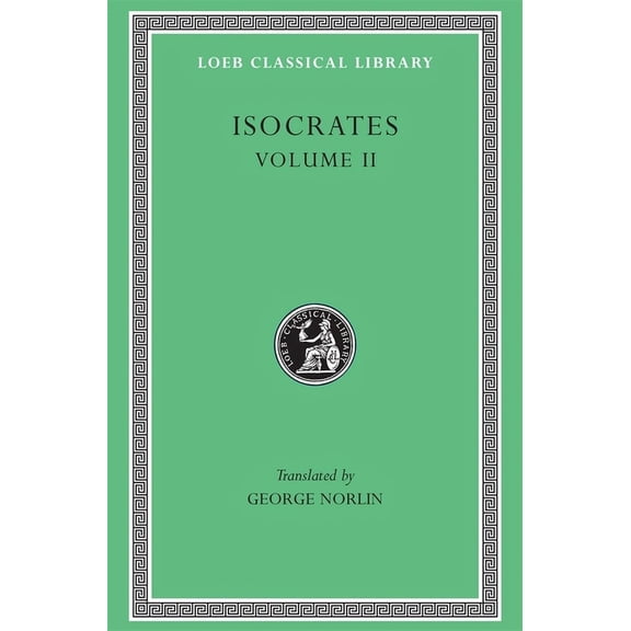 Loeb Classical Library: Isocrates, Volume II: On the Peace. Areopagiticus. Against the Sophists. Antidosis. Panathenaicus (Hardcover)