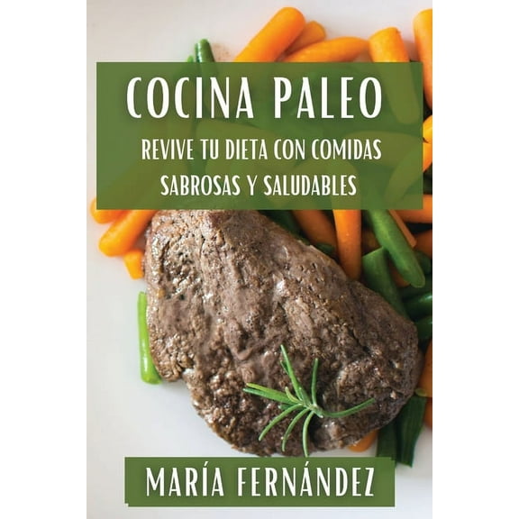 Cocina Paleo: Revive Tu Dieta con Comidas Sabrosas y Saludables, (Paperback)