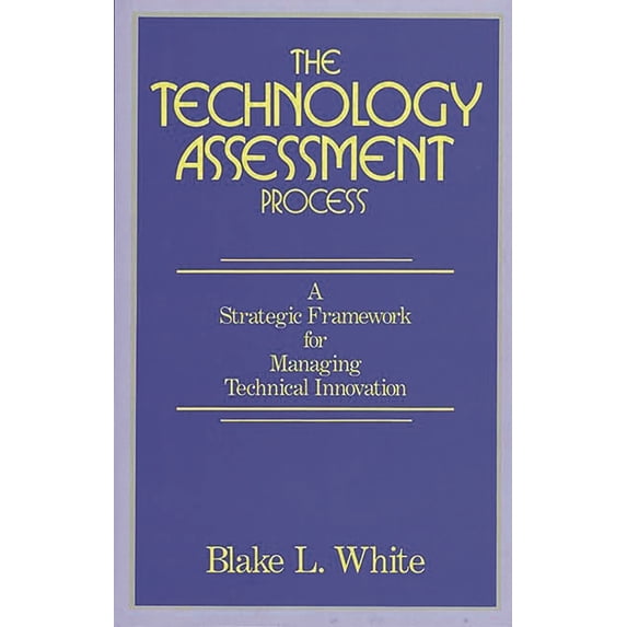 Pre-Owned The Technology Assessment Process: A Strategic Framework for Managing Technical Innovation (Hardcover) 0899303188 9780899303185