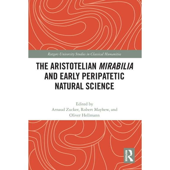 Rutgers University Studies in Classical The Aristotelian Mirabilia and Early Peripatetic Natural Science, (Paperback)
