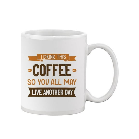 I Drink Coffee So You Live Mug - Smartprints Designs,