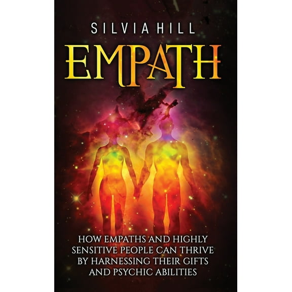 Empath: How Empaths and Highly Sensitive People Can Thrive by Harnessing Their Gifts and Psychic Abilities, (Hardcover)