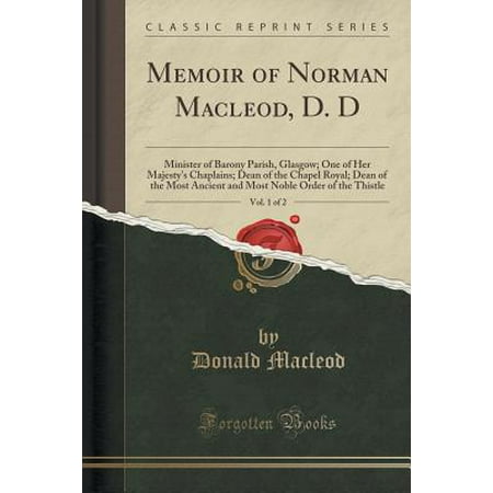 - Memoir of Norman Macleod, D. D, Vol. 1 of 2 : Minister of Barony Parish, Glasgow; One of Her Majesty's Chaplains; Dean of the Chapel Royal; Dean of the Most Ancient and Most Noble Order of the Thistle (Classic Reprint)
