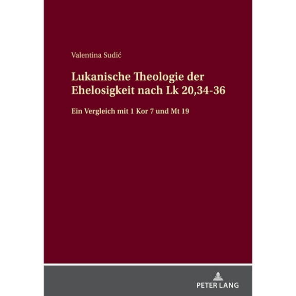 Lukanische Theologie der Ehelosigkeit nach Lk 20,34-36: Ein Vergleich mit 1 Kor 7 und Mt 19 (Hardcover)