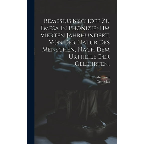 Remesius Bischoff zu Emesa in Phönizien im vierten Jahrhundert, von der Natur des Menschen, nach dem Urtheile der Gelehrten. (Hardcover)