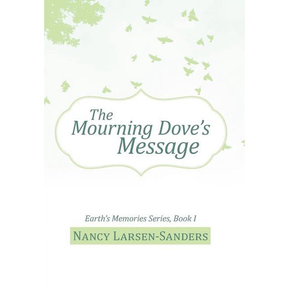 The Mourning Dove's Message: Earth's Memories Series, Book I, (Hardcover)