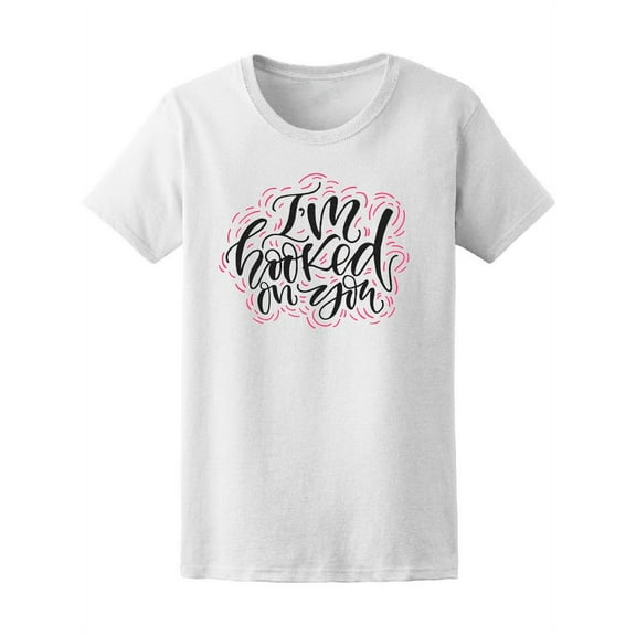 I'm Hooked On You, Love Quote Tee Women's -Image by Shutterstock