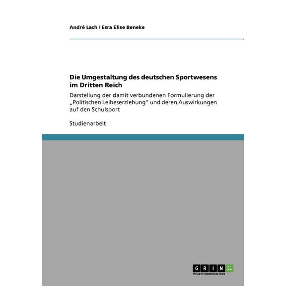 Die Umgestaltung des deutschen Sportwesens im Dritten Reich : Darstellung der damit verbundenen Formulierung der "Politischen Leibeserziehung" und deren Auswirkungen auf den Schulsport (Paperback)