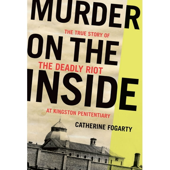 Murder on the Inside: The True Story of the Deadly Riot at Kingston Penitentiary, (Paperback)