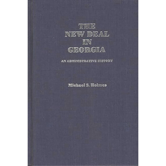 Contributions in American History The New Deal in Georgia: An Administrative History, (Hardcover)