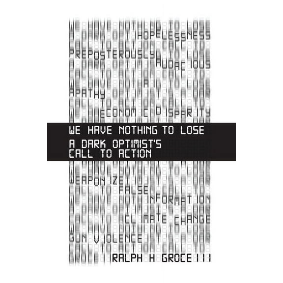 We Have Nothing to Lose: A Dark Optimist's Call to Action, (Paperback)