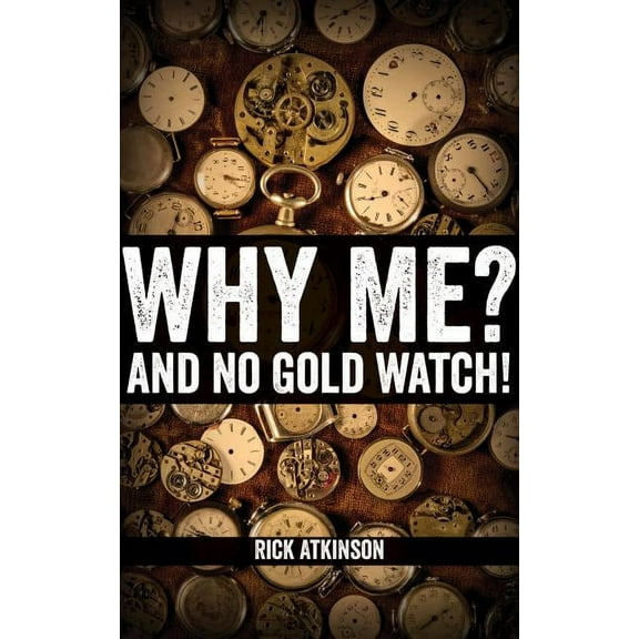 Why Me? And No Gold Watch! (Paperback)
