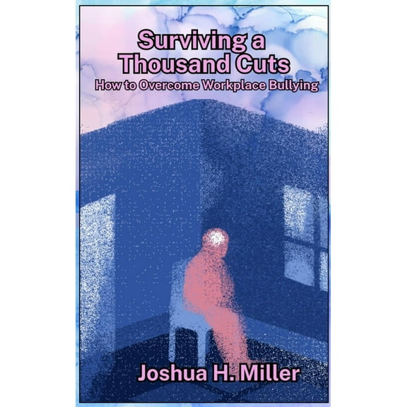 Surviving a Thousand Cuts: How to Overcome Workplace Bullying, (Hardcover)