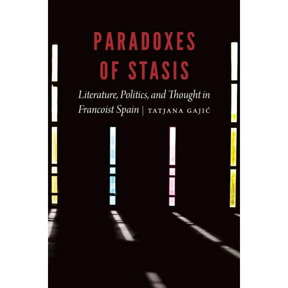 New Hispanisms Paradoxes of Stasis: Literature, Politics, and Thought in Francoist Spain, (Hardcover)