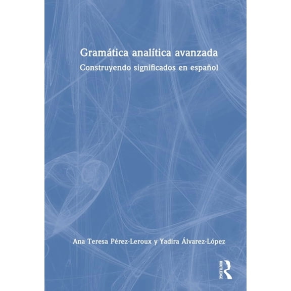 Analytic Grammars for Advanced Learners  GramÃ¡tica analÃ­tica avanzada: Construyendo significados en espaÃ±ol, (Hardcover)
