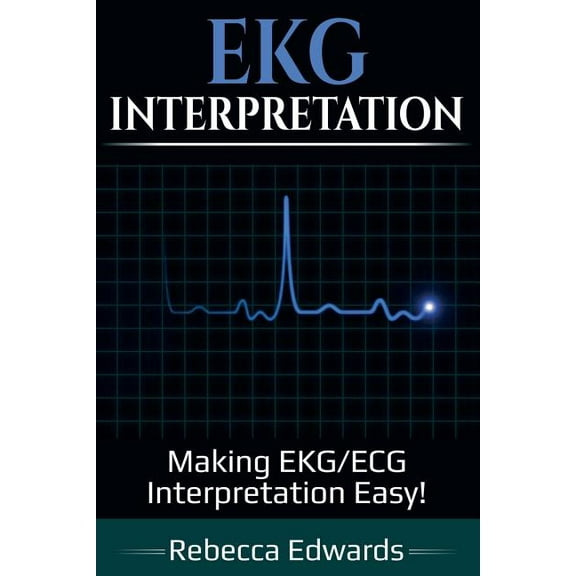 EKG Interpretation: Making EKG/ECG Interpretation Easy!, (Paperback)
