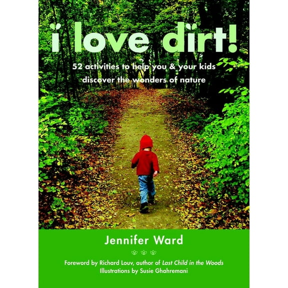 I Love Dirt!: 52 Activities to Help You and Your Kids Discover the Wonders of Nature, (Paperback)