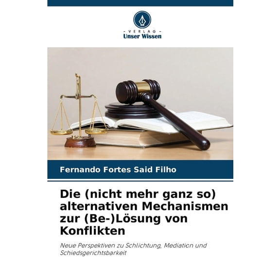 Die (nicht mehr ganz so) alternativen Mechanismen zur (Be-)Lösung von Konflikten, (Paperback)