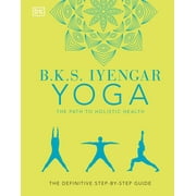 B.K.S. Iyengar Yoga the Path to Holistic Health: The Definitive Step-By-Step Guide (Hardcover)