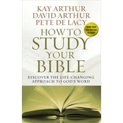 KAY ARTHUR; DAVID ARTHUR; PETE DE LACY How to Study Your Bible : Discover the Life-Changing Approach to God's Word (Paperback)
