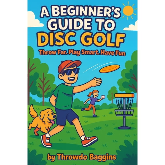 A Beginner's Guide to Disc Golf: Throw Far, Play Smart, and Have Fun, (Paperback)