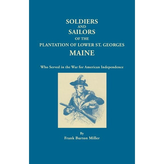 Soldiers and Sailors of the Plantation of Lower St. Georges, Maine, Who Served in the War for American Independence, (Paperback)