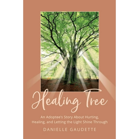 Healing Tree: An Adoptee's Story about Hurting, Healing, and Letting the Light Shine Through, (Paperback)