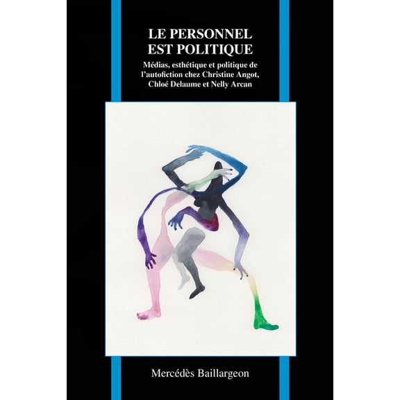 Purdue Studies in Romance Literatures Le Personnel Est Politique: MÃ©dias, EsthÃ©tique Et Politique de l'Autofiction Chez Christine Angot, ChloÃ© Delaume Et Nell, Book 75, (Paperback)