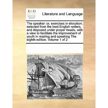The Speaker: Or, Exercises in Elocution; Selected from the Best English Writers, and Disposed Under Proper Heads, with a View to (Best Vintage Speakers Under 500)