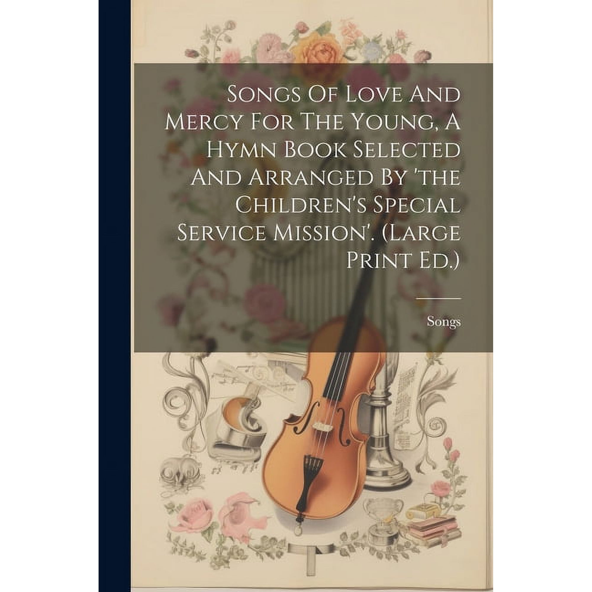 Songs Of Love And Mercy For The Young, A Hymn Book Selected And Arranged By 'the Children's Special Service Mission'. (l, (Paperback)