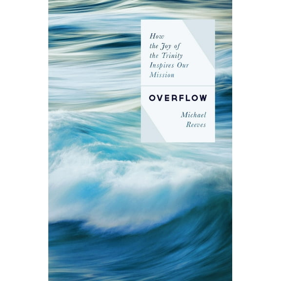 Overflow: How the Joy of the Trinity Inspires Our Mission, (Paperback)