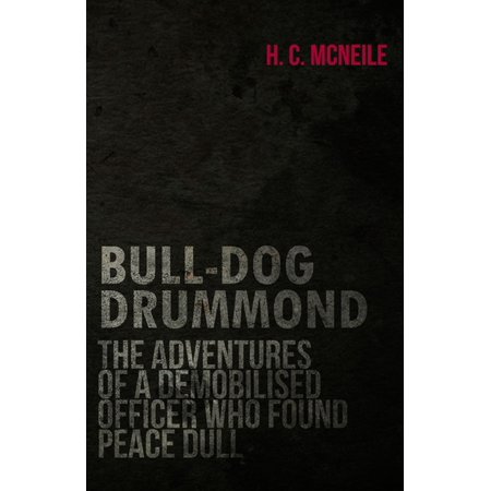 Peace Officer Special Edition Bull-Dog Drummond - The Adventures of a Demobilised Officer Who Found Peace Dull - eBook ()
