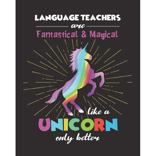 Sensational School Supplies Language Teachers Are Fantastical Magical Like A Unicorn Only Better Dot Grid Notebook And Appreciation Gift For Spanish French German English Foreign Language Teachers Paperback Walmart Com