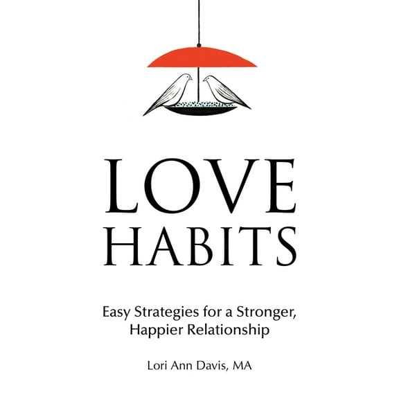 Love Habits: Easy Strategies for a Stronger, Happier Relationship, (Paperback)