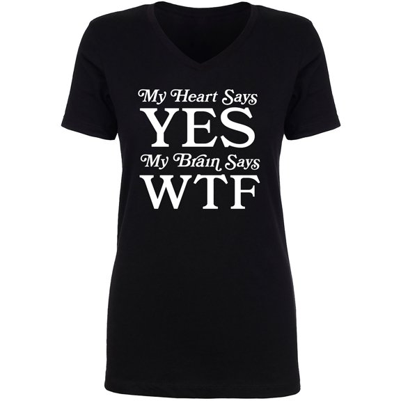 My Heart Says Yes..Brain Says WTF Womens V-Neck T-Shirt