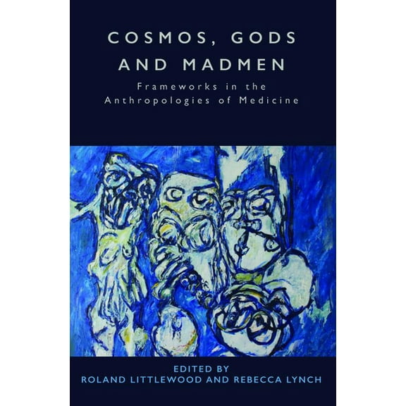 Cosmos, Gods and Madmen: Frameworks in the Anthropologies of Medicine, (Hardcover)