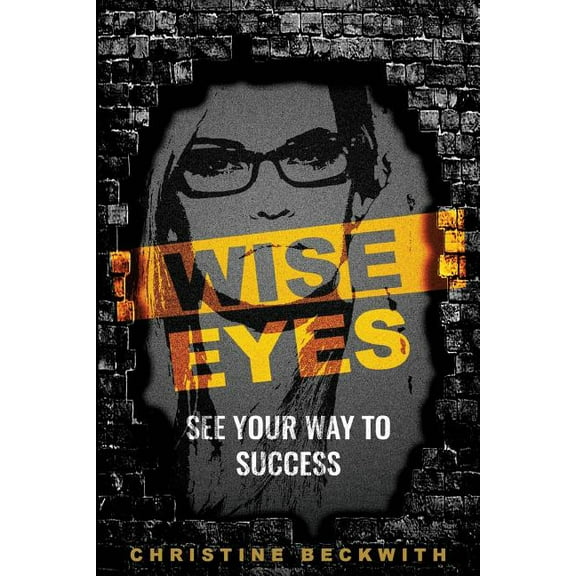Wise Eyes: See Your Way to Success Paperback 1944913351 9781944913359 Christine Beckwith