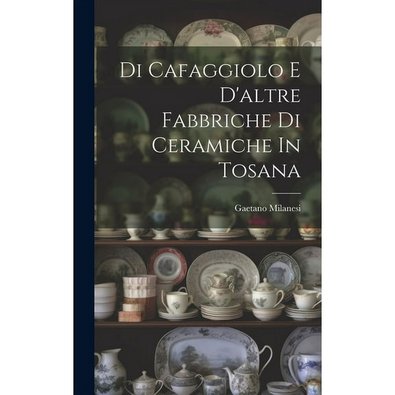Di Cafaggiolo E D'altre Fabbriche Di Ceramiche In Tosana (Hardcover)